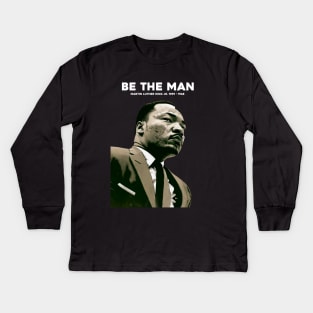 Dr. Martin Luther King Jr. No. 4: Be The Man, Martin Luther King Jr. 1929 - 1968 on a Dark Background Kids Long Sleeve T-Shirt